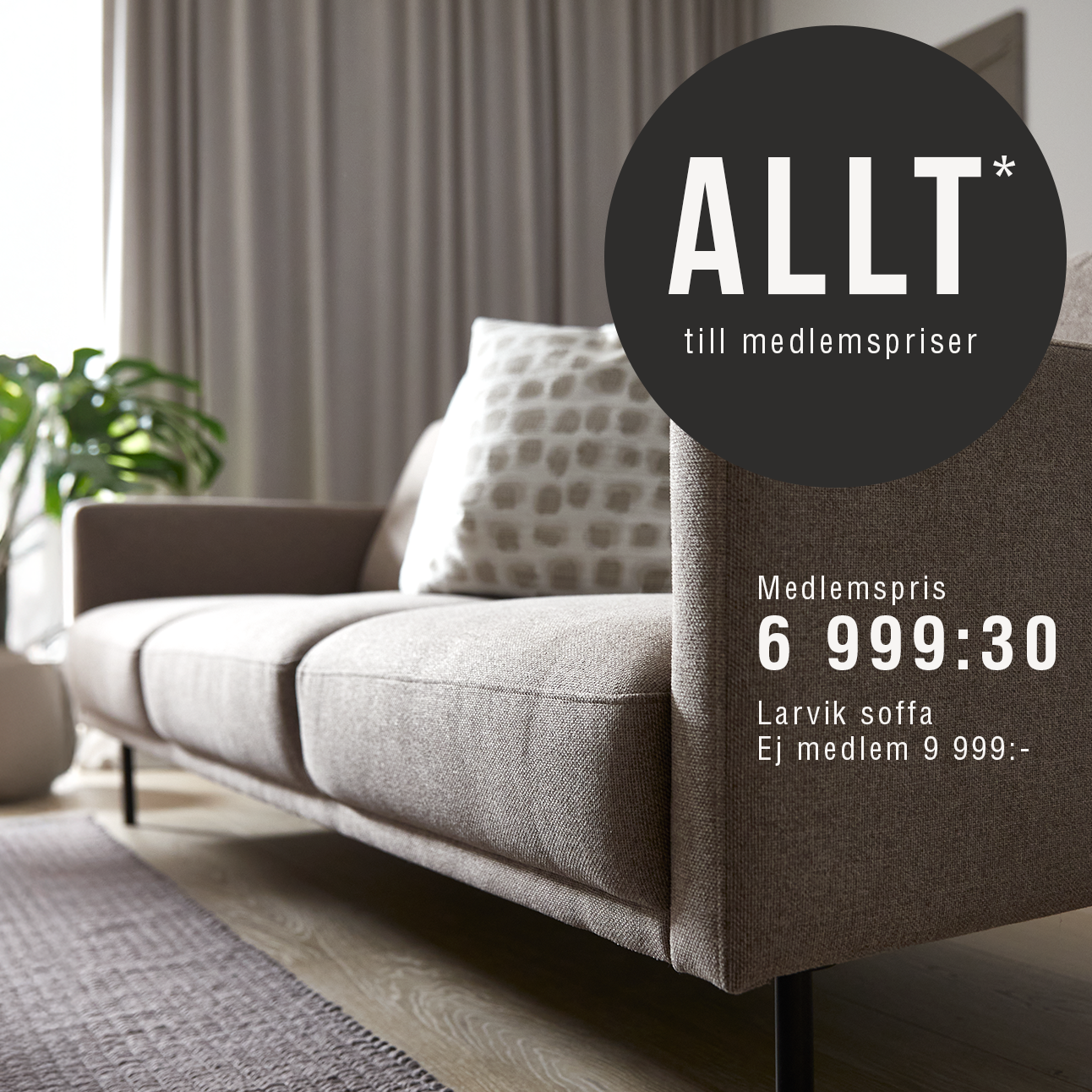 Medlemspriser på allt* Medlemspris: 6 999:30:- Ej medlemspris: 9 999:- i en miljö med grå soffa